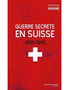 GUERRE SECRÈTE EN SUISSE 1939-1945