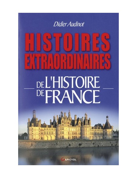 HISTOIRES EXTRAORDINAIRES DE L'HISTOIRE DE FRANCE
