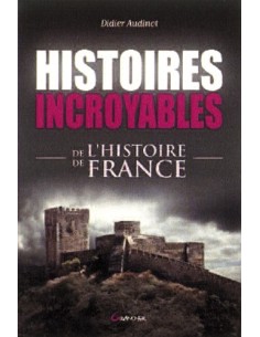 HISTOIRES INCROYABLES DE L HISTOIRE DE FRANCE