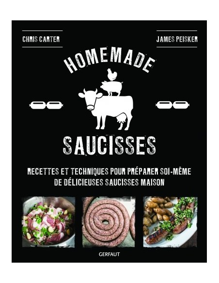 HOMEMADE SAUCISSES - RECETTES ET TECHNIQUES POUR PRÉPARER SOI-MÊME DE DÉLICIEUSES SAUCISSES MAISON