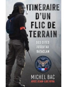 ITINÉRAIRE D'UN FLIC DE TERRAIN, DES CITÉS JUSQU'AU BATACLAN