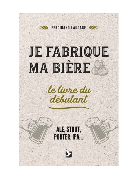 JE FABRIQUE MA BIÈRE - LE LIVRE DU DÉBUTANT