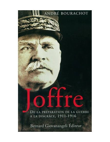 JOFFRE DE LA PREPARATION DE LA GUERRE A LA DISGRACE 1911-1915