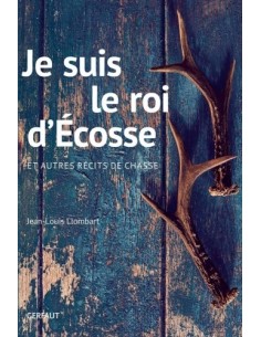 JE SUIS LE ROI D'ECOSSE ET AUTRES RÉCITS DE CHASSE