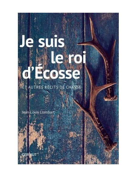 JE SUIS LE ROI D'ECOSSE ET AUTRES RÉCITS DE CHASSE