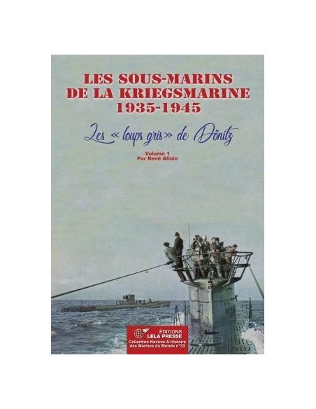 LES SOUS-MARINS DE LA KRIEGSMARINE 1935-1945 - VOLUME 1