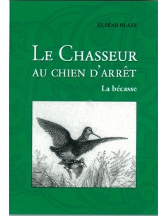 LE CHASSEUR AU CHIEN D ARRÊT : LA BÉCASSE, LA BÉCASSINE