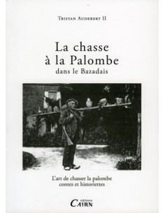 LA CHASSE À LA PALOMBE DANS LE BAZADAIS - L'ART DE CHASSER LA PALOMBE, CONTES ET HISTORIETTES