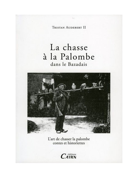 LA CHASSE À LA PALOMBE DANS LE BAZADAIS - L'ART DE CHASSER LA PALOMBE, CONTES ET HISTORIETTES
