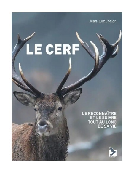 LE CERF. LE RECONNAITRE ET LE SUIVRE TOUT AU LONG DE SA VIE