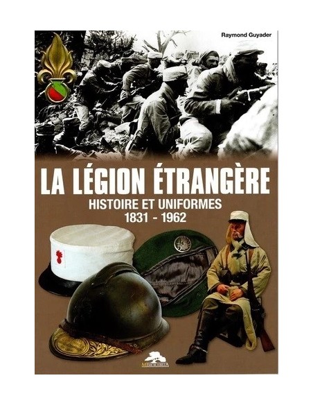 LA LÉGION ÉTRANGÈRE, HISTOIRE ET UNIFORMES 1831-1962