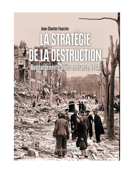 LA STRATÉGIE DE LA DESTRUCTION - BOMBARDEMENTS ALLIÉS EN FRANCE, 1944