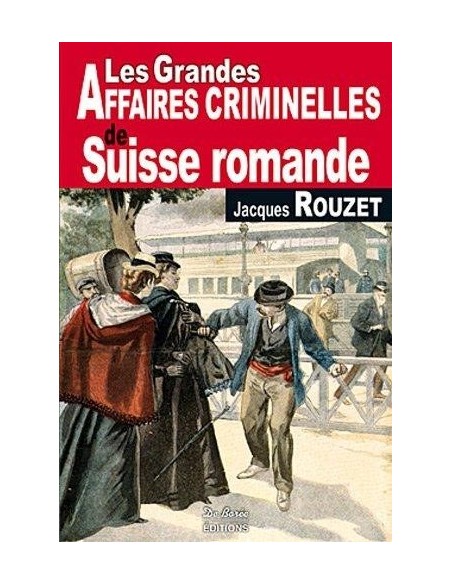 LES GRANDES AFFAIRES CRIMINELLES DE SUISSE ROMANDE