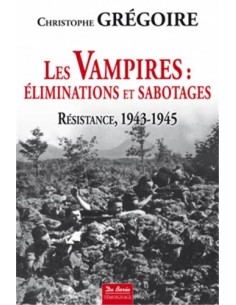 LES VAMPIRES / ÉLIMINATIONS ET SABOTAGES : RÉSISTANCE, 1943-1945