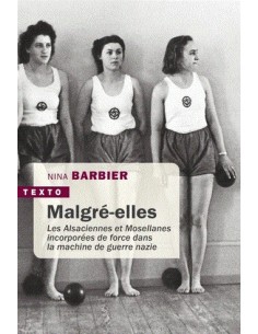 MALGRÉ ELLES - ALSACIENNES ET MOSELLANES INCORPORÉE DANS LA MACHINE DE GUERRE NAZIE