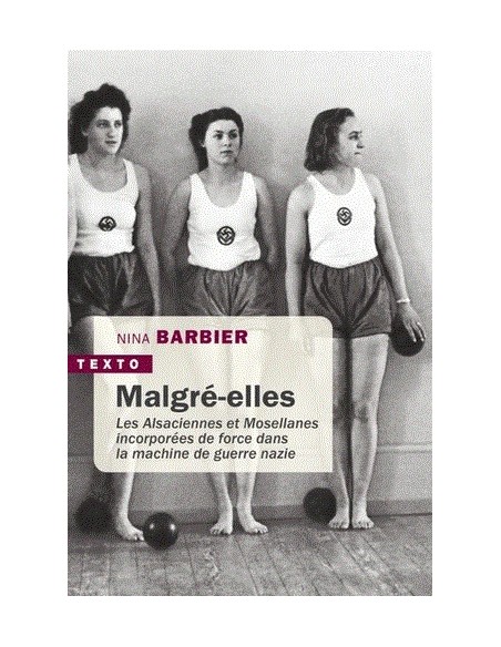 MALGRÉ ELLES - ALSACIENNES ET MOSELLANES INCORPORÉE DANS LA MACHINE DE GUERRE NAZIE