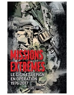 MISSIONS EXTRÊMES. LE GIGN ET L'EPIGN EN OPÉRATION, 1976-2017