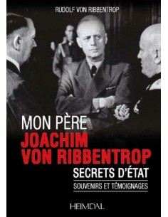 MON PÈRE JOACHIM VON RIBBENTROP SECRETS D'ÉTAT, SOUVENIRS ET TÉMOIGNAGES