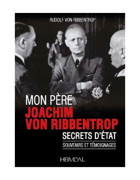 MON PÈRE JOACHIM VON RIBBENTROP SECRETS D'ÉTAT, SOUVENIRS ET TÉMOIGNAGES