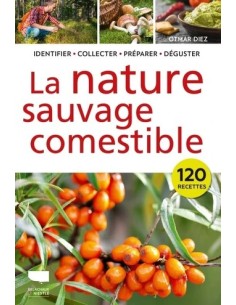 LA NATURE SAUVAGE COMESTIBLE - 120 RECETTES