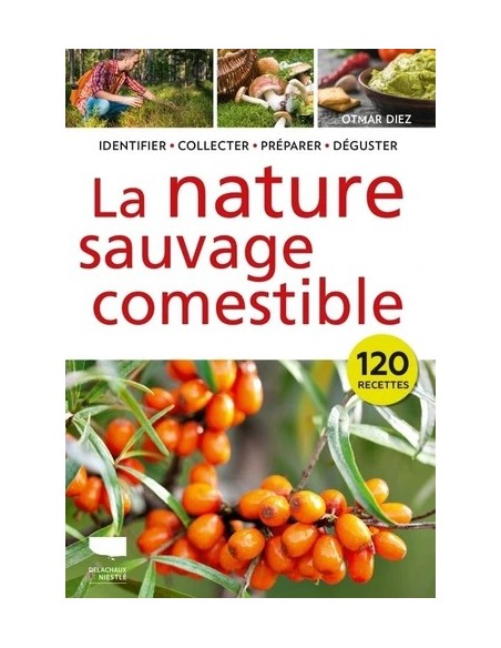 LA NATURE SAUVAGE COMESTIBLE - 120 RECETTES
