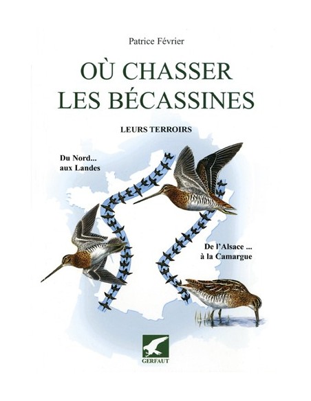 OU CHASSER LES BÉCASSINES, LEURS TERRITOIRES DU NORD AUX LANDES ET DE L ALSACE A LA CAMARGUE