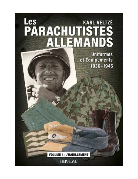 LES PARACHUTISTES ALLEMANDS UNIFORMES ET ÉQUIPEMENTS 1936-1945 VOLUME 1 : L'HABILLEMENT
