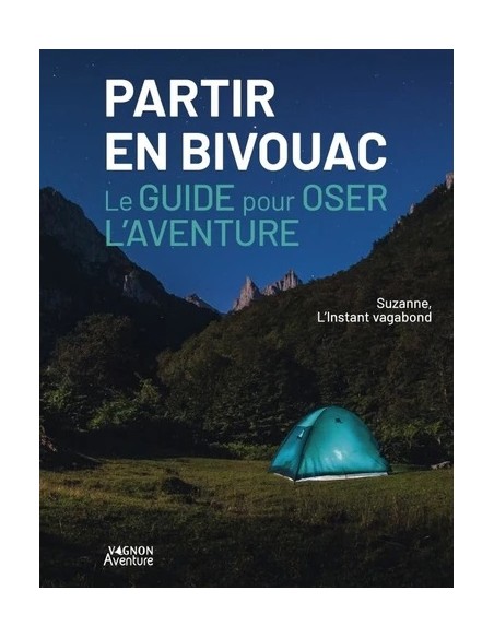 PARTIR EN BIVOUAC - LE GUIDE POUR OSER L'AVENTURE