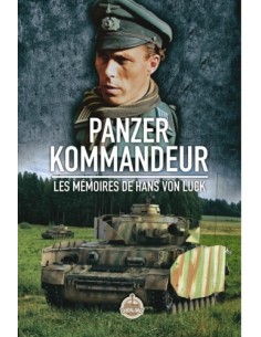 PANZER KOMMANDEUR, AU COEUR DES PANZERTRUPPEN, MÉMOIRES DE HANS VON LUCK