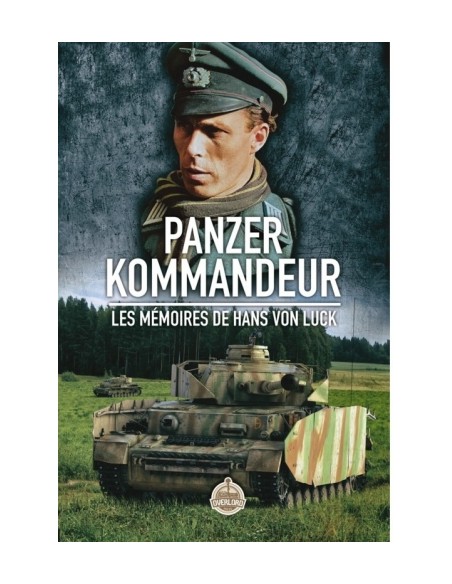 PANZER KOMMANDEUR, AU COEUR DES PANZERTRUPPEN, MÉMOIRES DE HANS VON LUCK