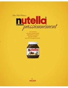 PASSION NUTELLA - LES RECETTES DES PLUS GRANDS CHEFS, PÂTISSIERS ET MAÎTRES GLACIERS ITALIENS POUR T