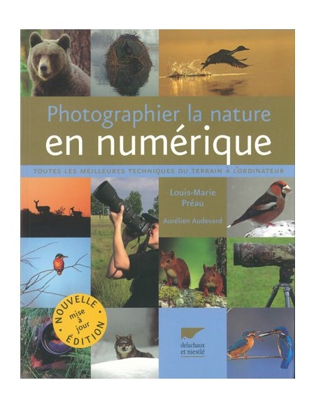 PHOTOGRAPHIER LA NATURE EN NUMÉRIQUE - TOUTES LES MEILLEURES TECHNIQUES DU TERRAIN À L'ORDINATEUR