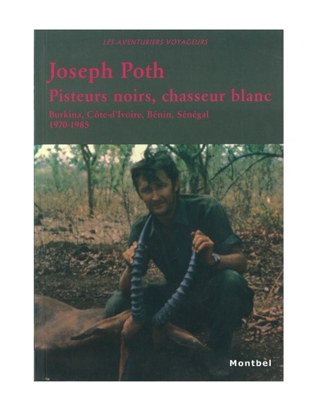 PISTEURS NOIRS, CHASSEUR BLANC BURKINA, CÔTE-D IVOIRE, BÉNIN, SÉNÉGAL. 1970-1985