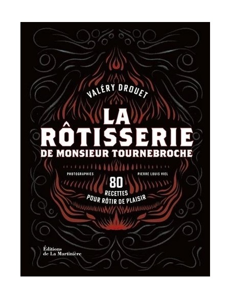 LA RÔTISSERIE DE MONSIEUR TOURNEBROCHE - 80 RECETTES POUR RÔTIR DE PLAISIR