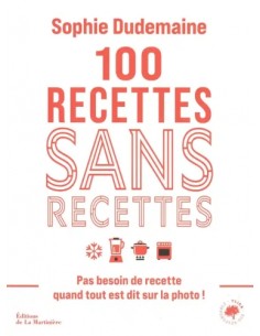 100 RECETTES SANS RECETTES - PAS BESOIN DE RECETTE QUAND TOUT EST DIT SUR LA PHOTO !