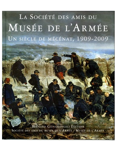 SOCIETE DES AMIS DU MUSEE DE L ARMEE, UN SIECLE DE MECENAT, 1909-2009