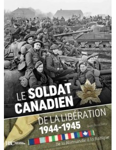 LE SOLDAT CANADIEN DE LA LIBÉRATION 1944-1945