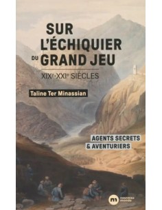 SUR L'ÉCHIQUIER DU GRAND JEU - AGENTS SECRETS ET AVENTURIERS (XIXE-XXIE SIÈCLES)