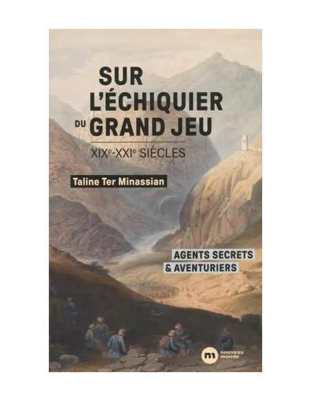 SUR L'ÉCHIQUIER DU GRAND JEU - AGENTS SECRETS ET AVENTURIERS (XIXE-XXIE SIÈCLES)