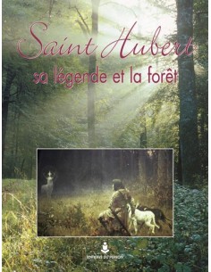 SAINT HUBERT, SA LÉGENDE ET LA FORÊT