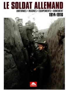 LE SOLDAT ALLEMAND (1914-1916) - UNIFORMES, INSIGNES, ÉQUIPEMENTS, ARMEMENTS