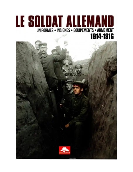 LE SOLDAT ALLEMAND (1914-1916) - UNIFORMES, INSIGNES, ÉQUIPEMENTS, ARMEMENTS