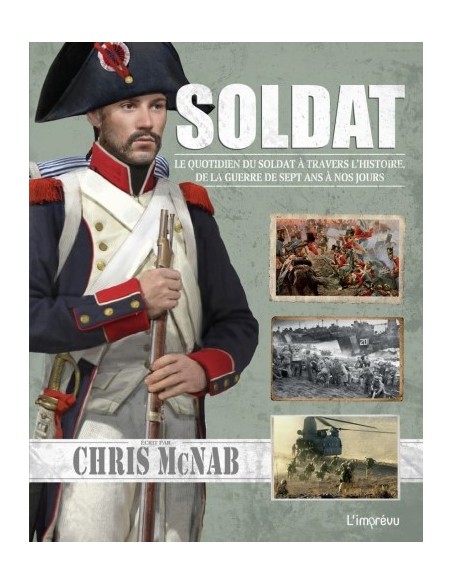SOLDAT - LE QUOTIDIEN DU SOLDAT À TRAVERS L'HISTOIRE, DE LA GUERRE DE SEPT ANS À NOS JOURS