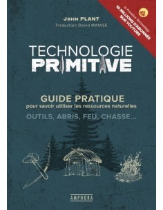 TECHNOLOGIE PRIMITIVE - GUIDE PRATIQUE POUR SAVOIR UTILISER LES RESSOURCES NATURELLES
