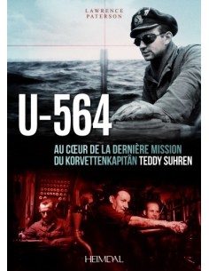 U-564 - AU COEUR D'UNE MISSION DU KORVETTENKAPITÄN TEDDY SUHREN