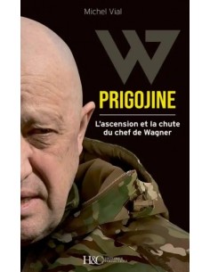 W PRIGOJINE - L'ASCENSION ET LA CHUTE DU CHEF DE WAGNER