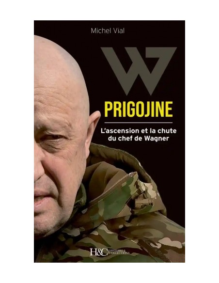 W PRIGOJINE - L'ASCENSION ET LA CHUTE DU CHEF DE WAGNER
