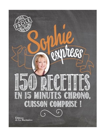 SOPHIE EXPRESS, 150 RECETTES EN 15 MINUTES CHRONO, CUISSON COMPRISE !