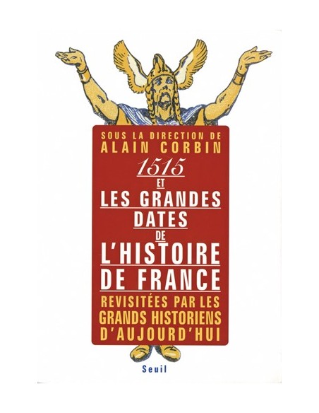 1515 ET LES GRANDES DATES DE L HISTOIRE DE FRANCE REVISITÉES PAR LES GRANDS HISTORIENS D AUJOURD HUI