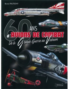 60 ANS D AVIONS DE COMBAT - DE LA GRANDE GUERRE AU VIETNAM